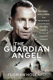 Buy The Guardian Angel : Michel Hollard: The Resistance Leader Who Stopped Hitler'S Plans To Destroy Lon