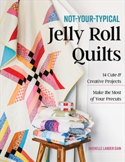 Buy Not-Your-Typical Jelly Roll Quilts : 14 Cute & Creative Projects; Make The Most Of Your Precuts