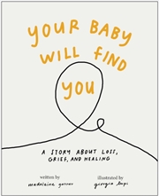 Buy Your Baby Will Find You : A Story About Grief, Loss, And Healing