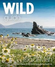Buy Wild Guide Isle Of Man : Great Adventures, Hidden Places & The Good Life (Travel Guide)