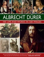 Buy Durer: His Life And Works In 500 Images : An Illustrated Exploration Of The Artist In Context, With