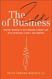 Buy The Zen Of Business : Ancient Wisdom To Help Modern Leaders Lead With Intention, Clarity, And Purpos