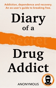Buy Diary Of A Secret Drug Addict : Addiction, Dependence And Recovery. An Ex-User’S Guide To Breaking F