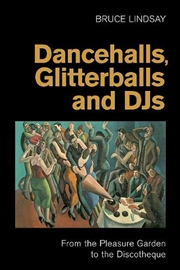Buy Dancehalls, Glitterballs And Djs : From The Pleasure Garden To The Discotheque