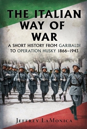 Buy The Italian Way Of War : A Short History From Garibaldi To Operation Husky 1866–1943