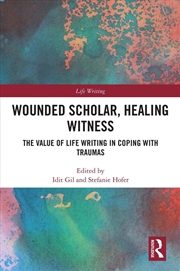 Buy Wounded Scholar, Healing Witness The Value Of Life Writing In Coping With Traumas