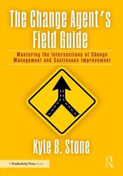 Buy Change Agent’S Field Guide Mastering The Intersections Of Change Management And Continuous Improveme