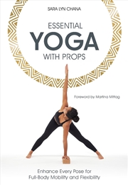 Buy Essential Yoga With Props : Enhance Every Pose For Full-Body Mobility And Flexibility