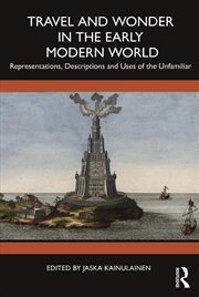 Buy Travel And Wonder In The Early Modern World Representations, Descriptions And Uses Of The Unfamiliar