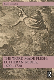 Buy Word Made Flesh: Lutheran Bodies, 1600 –1720