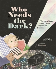Buy Who Needs the Dark?: The Many Ways Living Things Depend on Darkness