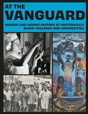 Buy At the Vanguard: Making and Saving History at Historically Black Colleges and Universities
