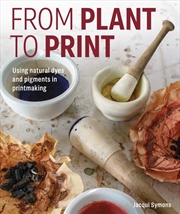 Buy From Plant to Print: Using Natural Dyes and Pigments in Printmaking
