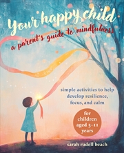 Buy Your Happy Child: A Parent's Guide To Mindfulness