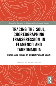 Buy Tracing the Soul, Choreographing Transgression in Flamenco and Tauromaquia