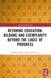 Buy Retuning Education: Bildung and Exemplarity Beyond the Logic of Progress