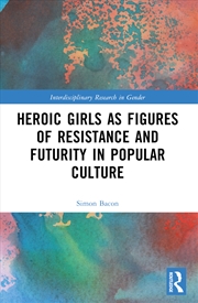 Buy Heroic Girls as Figures of Resistance and Futurity in Popular Culture