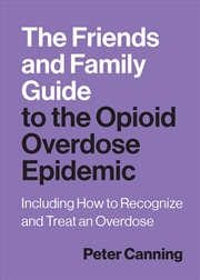 Buy The Friends And Family Guide To The Opioid Overdose Epidemic