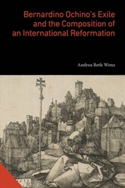 Buy Bernardino Ochino's Exile and the Composition of an International Reformation