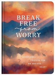 Buy Break Free From Worry: Devotional Prayers For An Anxious Heart