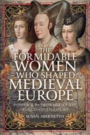 Buy Formidable Women who Shaped Medieval Europe: Power and Patronage at the Burgundian Court