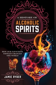 Buy History of Alcoholic Spirits: How Our Favourite Tipples Changed The World