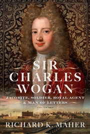Buy Sir Charles Wogan: Jacobite, Soldier, Royal Agent & Man of Letters
