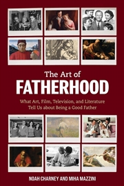 Buy The Art of Fatherhood: What Art, Film, Television, and Literature Tell Us about Being a Good Father