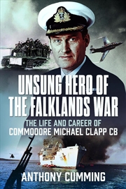 Buy Unsung Hero of the Falklands War: The Life and Career of Commodore Michael Clapp CB