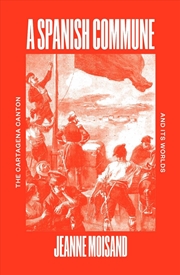 Buy A Spanish Commune: The Cartagena Canton and its Worlds