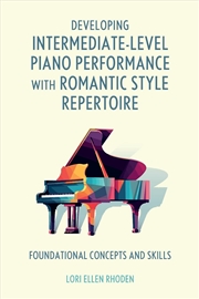 Buy Developing Intermediate-Level Piano Performance with Romantic Style Repertoire: Foundational Concept