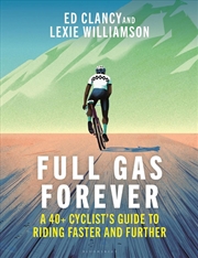 Buy Full Gas Forever: A 40+ Cyclist's Guide to Riding Faster and Further