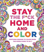 Buy Stay the F*ck Home and Color: Soothing Designs to Color When the World Goes to Sh*t