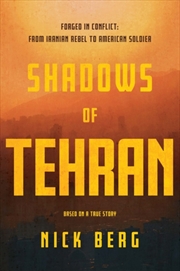 Buy Shadows Of Tehran: Forged In Conflict: From Iranian Rebel To American Soldier