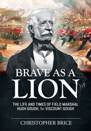 Buy Brave As A Lion: The Life And Times Of Field Marshal Hugh Gough, 1St Viscount Gough