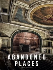 Buy Abandoned Places: A Photographic Exploration Of More Than 100 Worlds We Have Left Behind
