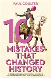 Buy 10 Mistakes That Changed History: The Reckless Rulers, Monumental Mishaps And Disastrous Decisions T