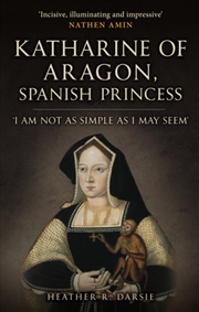 Buy Katharine Of Aragon, Spanish Princess: 'I Am Not As Simple As I May Seem'