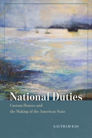 Buy National Duties: Custom Houses And The Making Of The American State