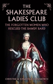 Buy The Shakespeare Ladies Club: The Forgotten Women Who Rescued The Bawdy Bard