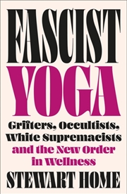 Buy Fascist Yoga: Grifters, Occultists, White Supremacists, And The New Order In Wellness
