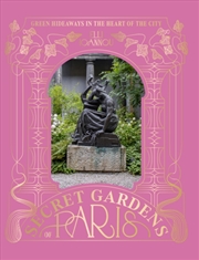 Buy The Secret Gardens Of Paris: Green Hideaways In The Heart Of The City