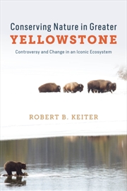 Buy Conserving Nature In Greater Yellowstone: Controversy And Change In An Iconic Ecosystem