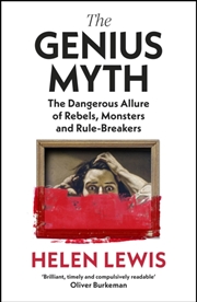 Buy The Genius Myth: The Dangerous Allure Of Rebels, Monsters And Rule-Breakers