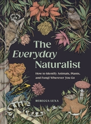 Buy The Everyday Naturalist: How To Identify Animals, Plants, And Fungi Wherever You Go