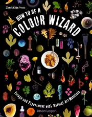 Buy How To Be A Colour Wizard: Forage And Experiment With Natural Art Materials