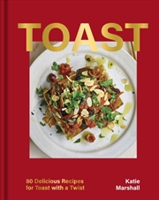 Buy Toast: 80 Delicious Recipes For Toast With A Twist