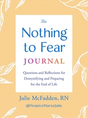Buy The Nothing To Fear Journal: Questions And Reflections For Demystifying And Preparing For The End Of