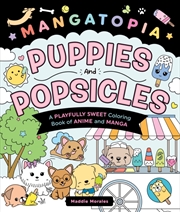 Buy Mangatopia: Puppies And Popsicles: A Playfully Sweet Coloring Book Of Anime And Manga