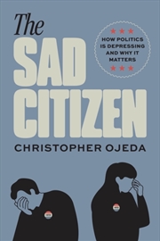 Buy The Sad Citizen: How Politics Is Depressing And Why It Matters
